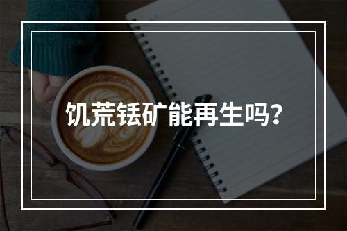 饥荒铥矿能再生吗？