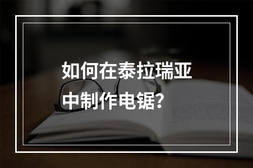 如何在泰拉瑞亚中制作电锯？