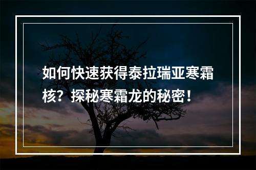 如何快速获得泰拉瑞亚寒霜核？探秘寒霜龙的秘密！