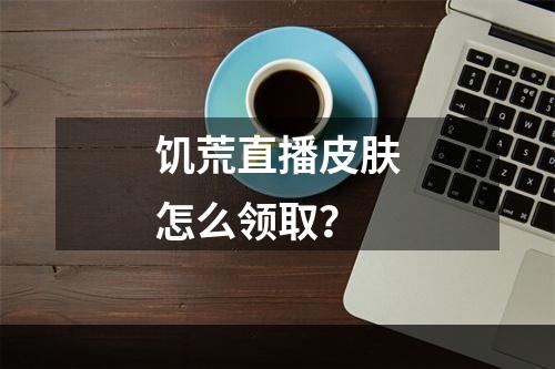 饥荒直播皮肤怎么领取？