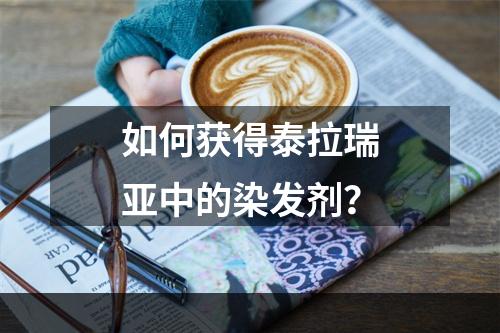 如何获得泰拉瑞亚中的染发剂？