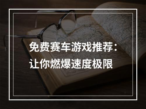 免费赛车游戏推荐：让你燃爆速度极限