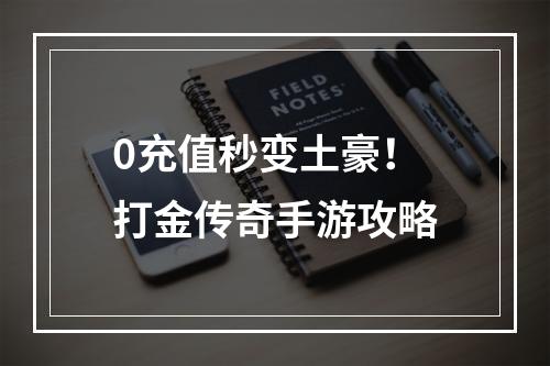 0充值秒变土豪！打金传奇手游攻略