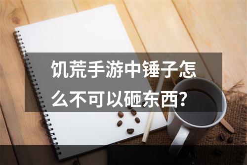 饥荒手游中锤子怎么不可以砸东西？