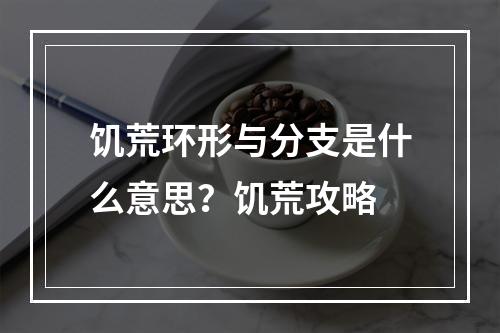 饥荒环形与分支是什么意思？饥荒攻略