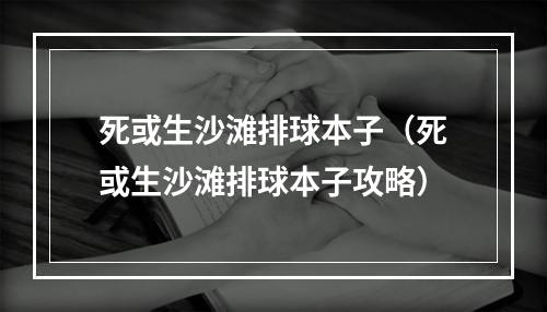 死或生沙滩排球本子（死或生沙滩排球本子攻略）