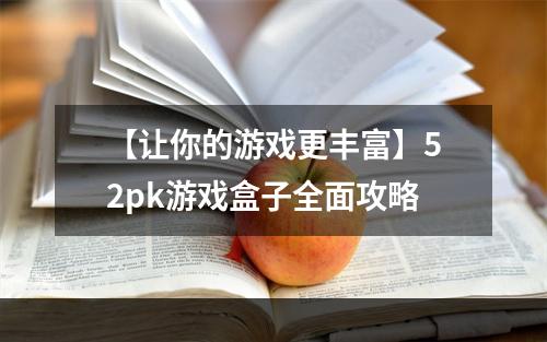 【让你的游戏更丰富】52pk游戏盒子全面攻略