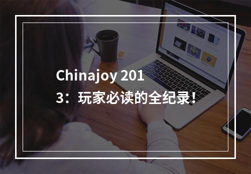 Chinajoy 2013：玩家必读的全纪录！