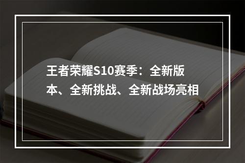 王者荣耀S10赛季：全新版本、全新挑战、全新战场亮相