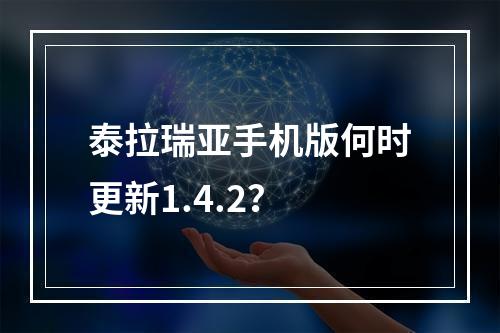 泰拉瑞亚手机版何时更新1.4.2？