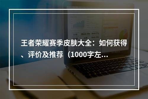 王者荣耀赛季皮肤大全：如何获得、评价及推荐（1000字左右）