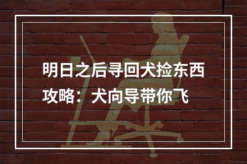 明日之后寻回犬捡东西攻略：犬向导带你飞