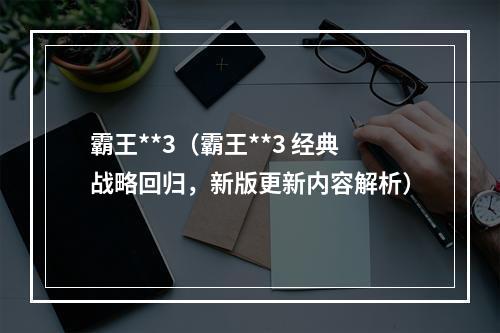 霸王**3（霸王**3 经典战略回归，新版更新内容解析）