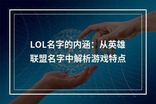 LOL名字的内涵：从英雄联盟名字中解析游戏特点