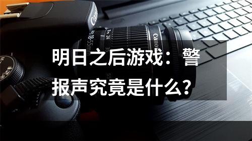 明日之后游戏：警报声究竟是什么？