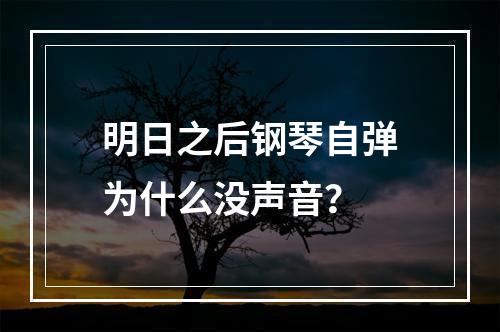 明日之后钢琴自弹为什么没声音？