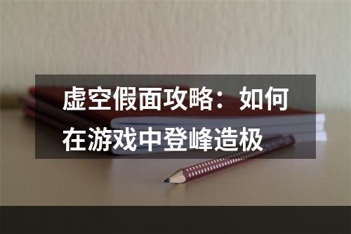 虚空假面攻略：如何在游戏中登峰造极