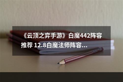 《云顶之弈手游》白魔442阵容推荐 12.8白魔法师阵容怎么玩--安卓攻略网