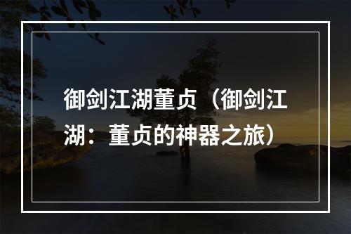 御剑江湖董贞（御剑江湖：董贞的神器之旅）