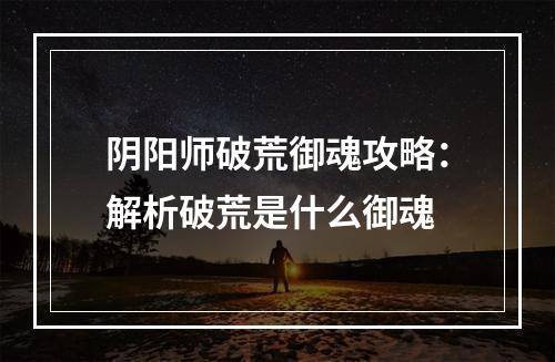 阴阳师破荒御魂攻略：解析破荒是什么御魂