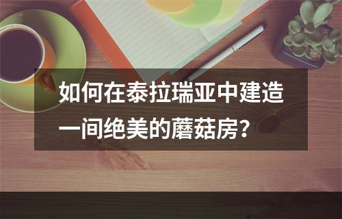 如何在泰拉瑞亚中建造一间绝美的蘑菇房？