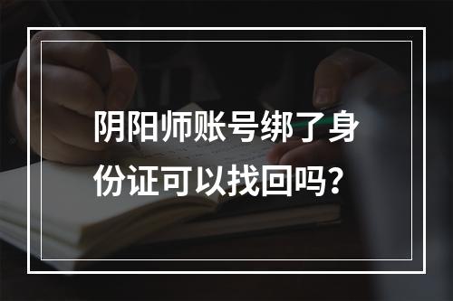 阴阳师账号绑了身份证可以找回吗？