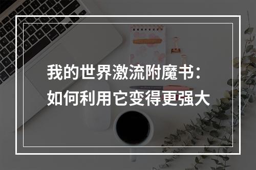 我的世界激流附魔书：如何利用它变得更强大