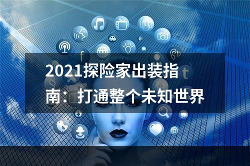 2021探险家出装指南：打通整个未知世界