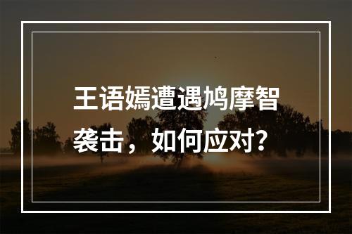 王语嫣遭遇鸠摩智袭击，如何应对？