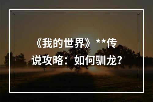 《我的世界》**传说攻略：如何驯龙？