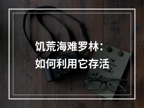 饥荒海难罗林：如何利用它存活