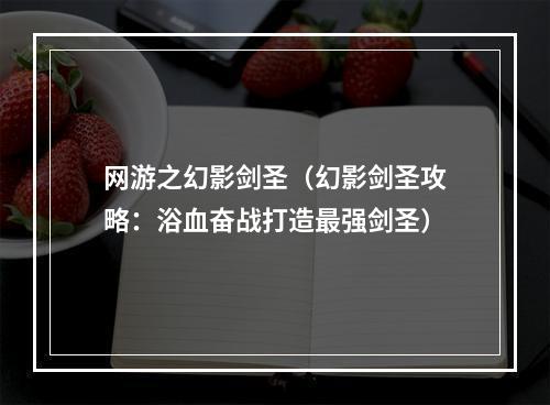 网游之幻影剑圣（幻影剑圣攻略：浴血奋战打造最强剑圣）