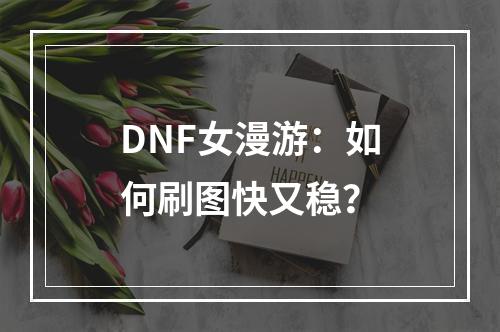 DNF女漫游：如何刷图快又稳？