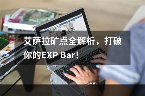 艾萨拉矿点全解析，打破你的EXP Bar！