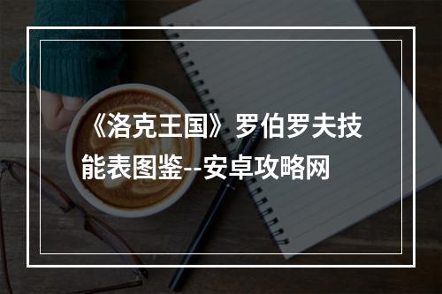 《洛克王国》罗伯罗夫技能表图鉴--安卓攻略网