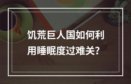 饥荒巨人国如何利用睡眠度过难关？