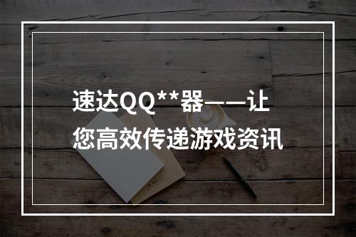 速达QQ**器——让您高效传递游戏资讯