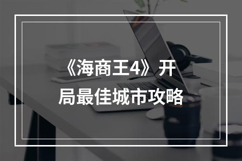 《海商王4》开局最佳城市攻略