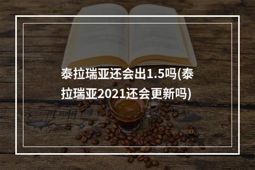 泰拉瑞亚还会出1.5吗(泰拉瑞亚2021还会更新吗)