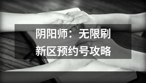 阴阳师：无限刷新区预约号攻略