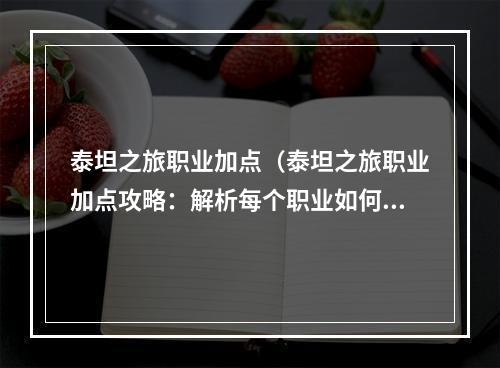 泰坦之旅职业加点（泰坦之旅职业加点攻略：解析每个职业如何加点才更强大）