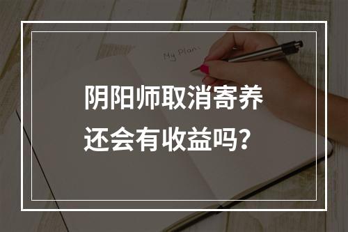 阴阳师取消寄养还会有收益吗？