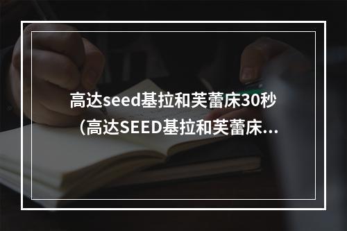 高达seed基拉和芙蕾床30秒（高达SEED基拉和芙蕾床30秒游戏攻略）