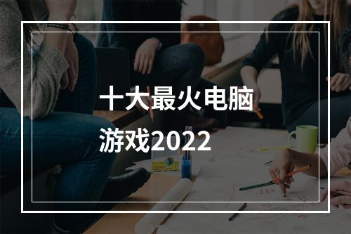 十大最火电脑游戏2022