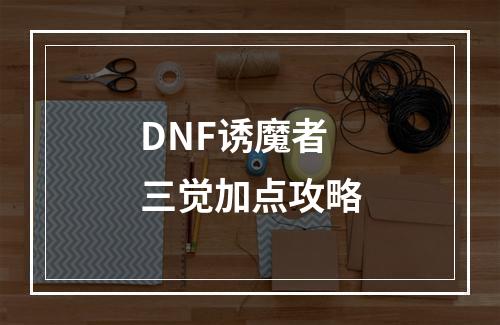 DNF诱魔者三觉加点攻略