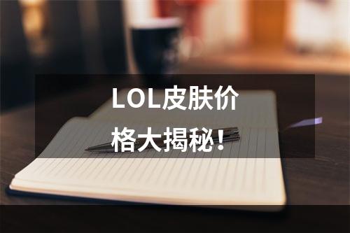 LOL皮肤价格大揭秘！