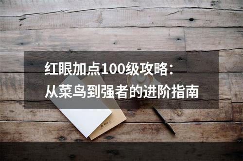 红眼加点100级攻略：从菜鸟到强者的进阶指南