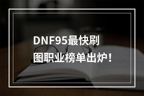 DNF95最快刷图职业榜单出炉！