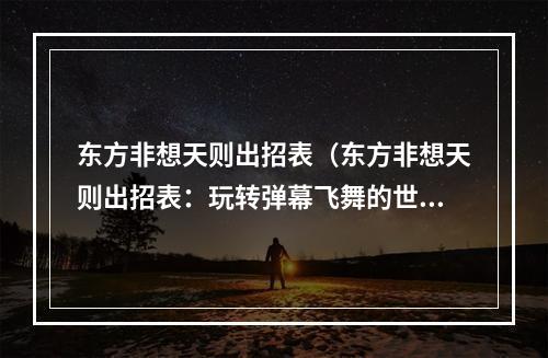 东方非想天则出招表（东方非想天则出招表：玩转弹幕飞舞的世界）