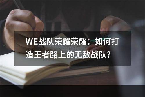 WE战队荣耀荣耀：如何打造王者路上的无敌战队？